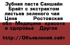 Зубная паста Саншайн Брайт с экстрактом листьев зеленого чая › Цена ­ 450 - Ростовская обл. Медицина, красота и здоровье » Другое   